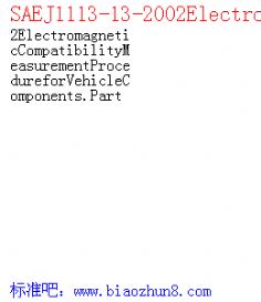 SAEJ1113-13-2002ElectromagneticCompatibilityMeasurementProcedureforVehicleComponents.Part