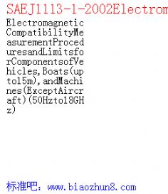 SAEJ1113-1-2002ElectromagneticCompatibilityMeasurementProceduresandLimitsforComponentsofVehicles,Boats upto15m ,andMachines ExceptAircraft  50Hzto18GHz 