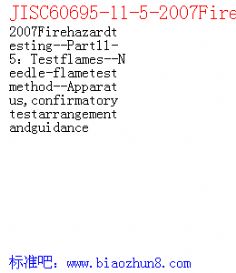 JISC60695-11-5-2007Firehazardtesting--Part11-5Testflames--Needle-flametestmethod--Apparatus,confirmatorytestarrangementandguidance