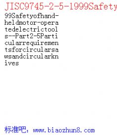 JISC9745-2-5-1999Safetyofhand-heldmotor-operatedelectrictools--Part2-5Particularrequirementsforcircularsawsandcircularknives