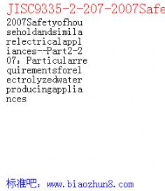 JISC9335-2-207-2007Safetyofhouseholdandsimilarelectricalappliances--Part2-207Particularrequirementsforelectrolyzedwaterproducingappliances